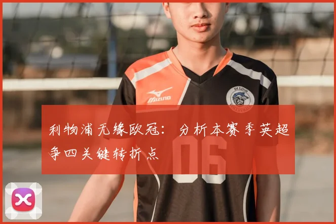 利物浦无缘欧冠：分析本赛季英超争四关键转折点