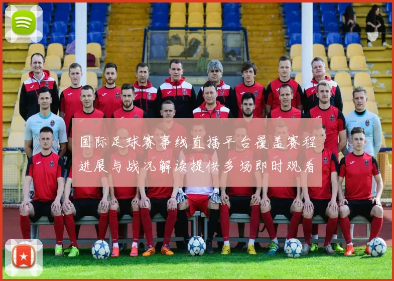国际足球赛事线直播平台覆盖赛程进展与战况解读提供多场即时观看